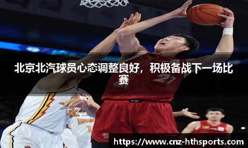北京北汽球员心态调整良好，积极备战下一场比赛