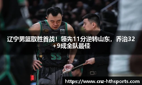 辽宁男篮取胜首战！领先11分逆转山东，乔治32+9成全队最佳