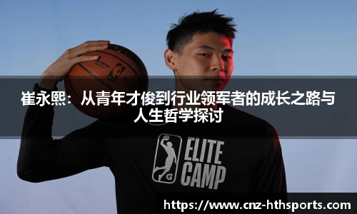 崔永熙：从青年才俊到行业领军者的成长之路与人生哲学探讨