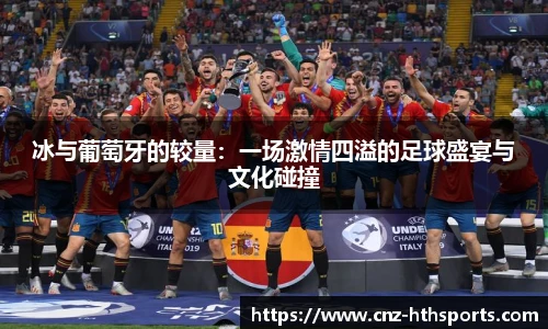 冰与葡萄牙的较量：一场激情四溢的足球盛宴与文化碰撞